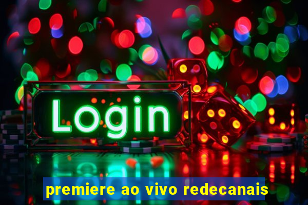 premiere ao vivo redecanais